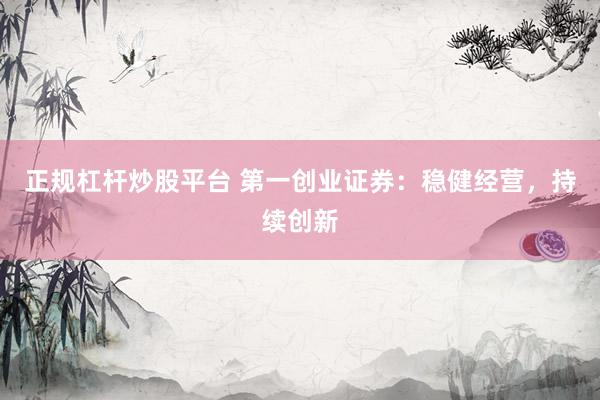 正规杠杆炒股平台 第一创业证券：稳健经营，持续创新