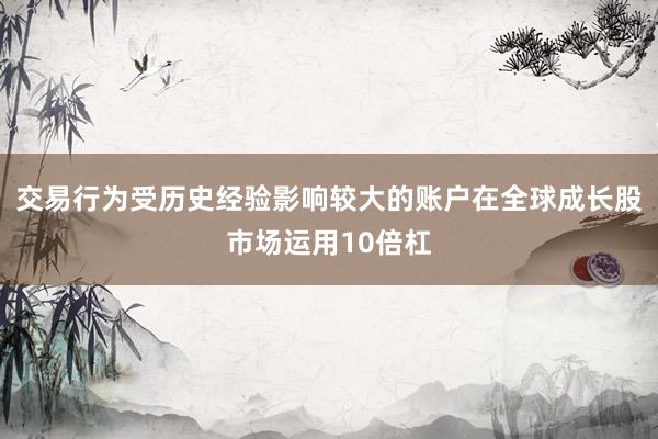 交易行为受历史经验影响较大的账户在全球成长股市场运用10倍杠
